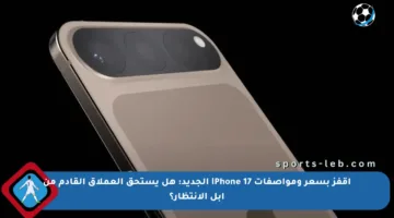 اقفز بسعر ومواصفات iPhone 17 الجديد: هل يستحق العملاق القادم من آبل الانتظار؟